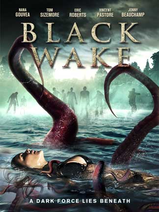  BLACK WAKE STARRING TOM SIZEMORE, ERIC ROBERTS & NANA GOUVEA TO RELEASE ON DVD & VOD AUGUST 7TH 2018