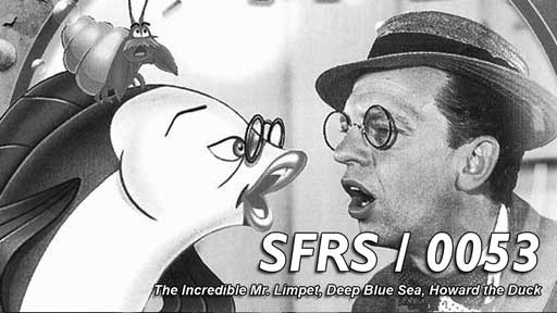  0053: THE INCREDIBLE MR. LIMPET, DEEP BLUE SEA, HOWARD THE DUCK